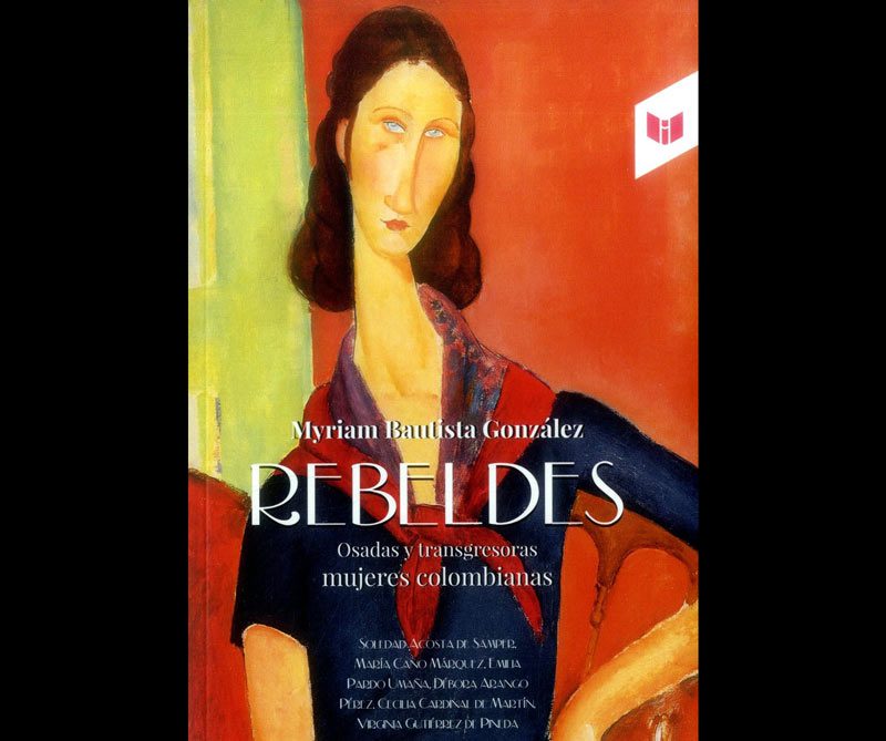 Rebeldes: una historia de las grandes mujeres de colombia Rebeldes: una historia de las grandes mujeres de colombia